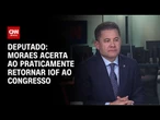 Moraes acerta ao retornar IOF ao Congresso, diz deputado | CNN NOVO DIA
