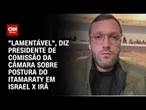 Deputado Filipe Barros critica postura do Itamaraty sobre conflito Israel x Irã | BASTIDORES