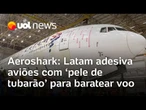 Aeroshark: Latam usa adesivo que imita pele de tubarão em aviões para baratear voos; entenda