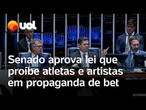 Senado aprova projeto que veta atletas e artistas em anúncio de bets; veja vídeo