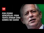 Análise: PSDB tenta atrair Ciro Gomes no Ceará | BASTIDORES CNN