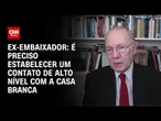 É preciso estabelecer um contato de alto nível com a Casa Branca, diz Rubens Barbosa à CNN | WW