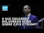 Eduardo Bolsonaro sugere Pix como tema de negociação com os EUA | O POVO News