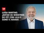 Luísa Martins: Jantar de ministros do STF com Lula e Gonet é adiado | BASTIDORES CNN