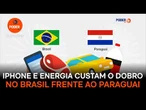 iPhone, carro e energia custam até o dobro no Brasil frente ao Paraguai