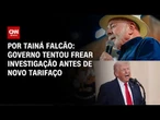 Novo tarifaço: Governo federal tentou barrar investigação dos EUA | BASTIDORES CNN