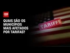 Saiba quais são os municípios mais afetados por tarifas | CNN MERCADO