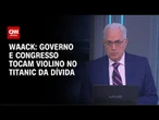 Waack: Governo e Congresso tocam violino no Titanic da dívida | WW
