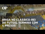 Briga no Clássico-Rei do futsal termina com 4 presos e apreensões