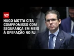 Hugo Motta sobre megaoperação no RJ: Reafirmo compromisso com a segurança pública | CNN 360°