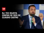 Cláudio Castro: TCE-RJ rejeita contas de 2025 de ex-governador por 3 votos a 1 | CNN 360°