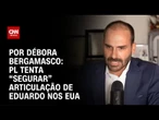 PL tenta “segurar” articulação de Eduardo nos EUA | CNN 360º