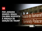 Análise: Brasil calibra resposta à ameaça de sanção de Trump | CNN PRIME TIME