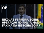 Nikolas Ferreira chama operação no RJ de "maior faxina da história"c do Estado"