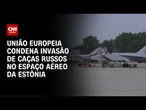 União Europeia condena incidente com caças russos | CNN PRIME TIME