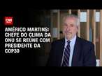 Américo Martins: Chefe do clima da ONU se reúne com presidente da COP30 | BASTIDORES CNN