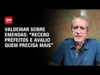 “Recebo prefeitos e avalio quem precisa mais”, diz Valdemar sobre investigação | AGORA CNN