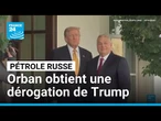 Pétrole russe : Orban obtient de Trump une exemption des sanctions américaines • FRANCE 24