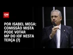 Análise: Comissão Mista pode votar MP do IOF nesta terça (7) | CNN NOVO DIA