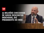 Meu INSS: 11 milhões checaram se havia descontos indevidos, diz presidente do INSS | LIVE CNN
