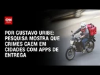 Crimes caem em cidades com apps de entrega, aponta estudo | BASTIDORES CNN