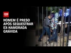Homem é preso ao manter ex-namorada grávida em cárcere privado em SP | CNN NOVO DIA