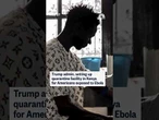 Trump admin. setting up quarantine facility in Kenya for Americans exposed to Ebola