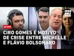 AO VIVO | Ciro Gomes é motivo de crise entre Michelle e Flávio Bolsonaro: Jogo Político #533