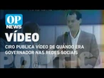 Ciro publica vídeo de quando era governador em meio a especulações de candidatura l O POVO News
