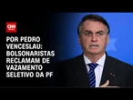 Análise: Bolsonaristas reclamam de vazamento seletivo da PF | CNN ARENA