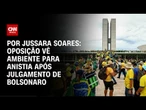 Oposição vê ambiente para anistia após julgamento de Bolsonaro | CNN PRIME TIME