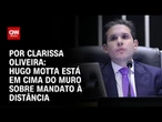 Análise: Hugo Motta está em cima do muro sobre mandato à distância | BASTIDORES CNN