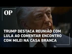 Trump volta a elogiar reunião com Lula durante encontro com Milei na Casa Branca; veja vídeo