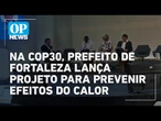 Fortaleza terá sistema de monitoramento contra impactos de eventos climáticos extremos l O POVO