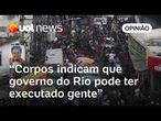 Corpos indicam que governo do Rio pode ter executado gente | Leonardo Sakamoto