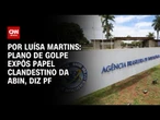 Plano de golpe expôs papel clandestino da Abin, diz PF | BASTIDORES CNN