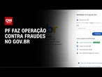 PF faz operação contra grupo que burla biometria da plataforma gov.br | CNN NOVO DIA