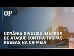 Ucrânia divulga imagens de ataque contra tropas russas na Crimeia; confira