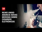 Vapes: Reino Unido anuncia medidas para acesso aos dispositivos | CNN PRIME TIME