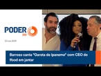 Barroso canta "Garota de Ipanema" com CEO do Ifood em jantar