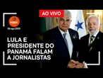 Ao vivo: Lula e presidente do Panamá falam a jornalistas