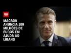 Macron anuncia 100 milhões de euros em ajuda ao Líbano | CNN NOVO DIA