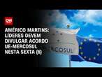 Américo Martins: Líderes devem divulgar acordo UE-Mercosul nesta sexta (6) | CNN NOVO DIA