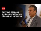Governo prepara MP para renegociar dívidas do produtor rural, diz ministro | CNN AGRO NEWS