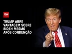 Trump abre vantagem sobre Biden mesmo após condenção | Bastidores CNN