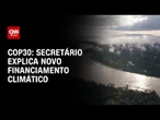 "Fundo Florestas Tropicais": secretário explica novo financiamento climático | LIVE CNN