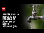 Sabesp amplia redução da pressão de água em SP após recomendação da Arsesp | CNN NOVO DIA