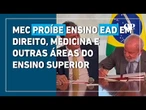 MEC proíbe ensino EAD em Direito, Medicina e outras áreas do ensino superior; veja as mudanças