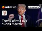 Trump afirma que 'Brics morreu' depois de suas ameaças de colocar tarifas | Jamil Chade