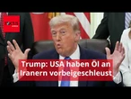 Trump: USA haben heimlich Öl an Iranern vorbeigeschleust